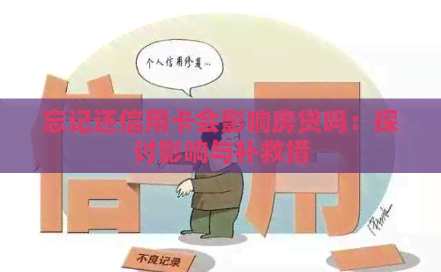 忘记还信用卡会影响房贷吗：探讨影响与补救措