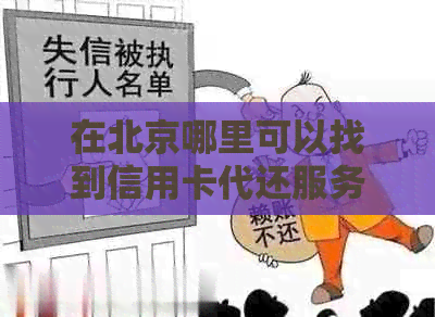 在北京哪里可以找到信用卡代还服务？ - 全面解答用户的信用卡代还需求