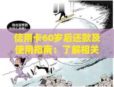 信用卡60岁后还款及使用指南：了解相关规定，确保您的权益与责任