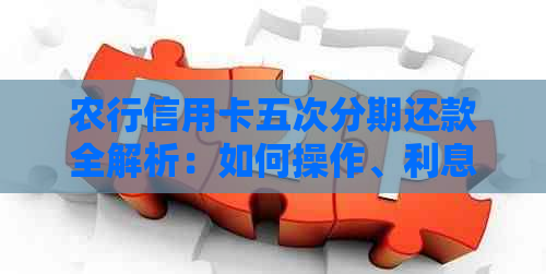 农行信用卡五次分期还款全解析：如何操作、利息计算及可能遇到的问题