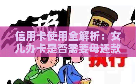 信用卡使用全解析：女儿办卡是否需要母还款？安全性如何保障？