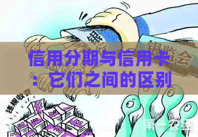 信用分期与信用卡：它们之间的区别和联系