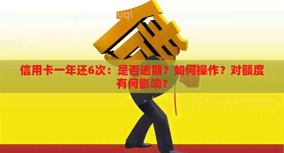 信用卡一年还6次：是否逾期？如何操作？对额度有何影响？