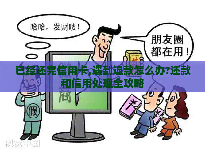 已经还完信用卡,遇到退款怎么办?还款和信用处理全攻略