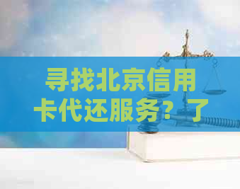 寻找北京信用卡代还服务？了解所有可用的选择和注意事项