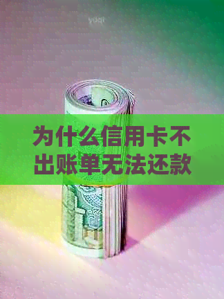 为什么信用卡不出账单无法还款，刷卡不到账，刷不出钱来？