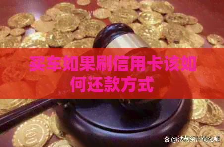 买车如果刷信用卡该如何还款方式