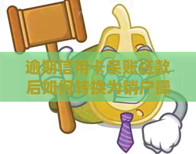 逾期信用卡呆账还款后如何转换为销户操作步骤详解