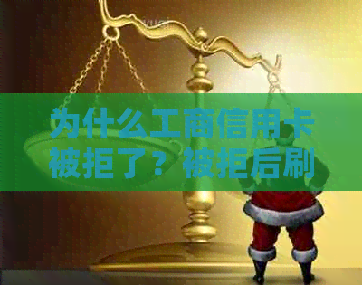 为什么工商信用卡被拒了？被拒后刷卡和使用情况是如何的？