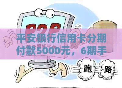 平安银行信用卡分期付款5000元，6期手续费详细计算及可能影响因素解析