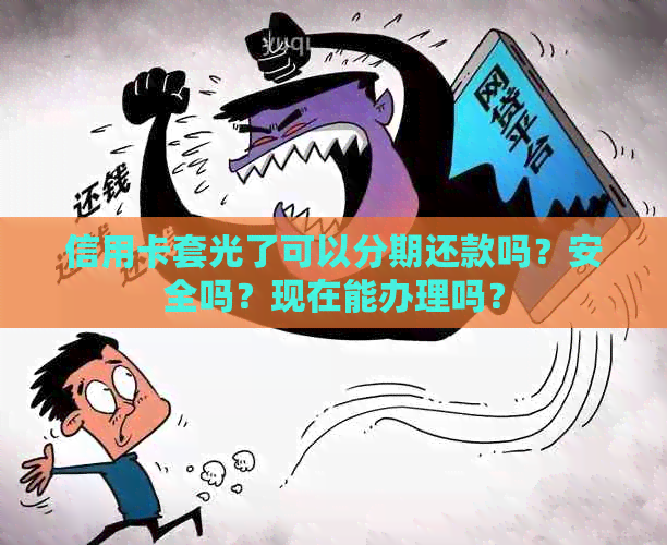 信用卡套光了可以分期还款吗？安全吗？现在能办理吗？