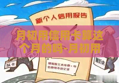 月初用信用卡算这个月的吗-月初用信用卡算这个月的吗中国银行