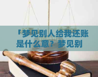 「梦见别人给我还账是什么意？梦见别人给我钱还债解析」