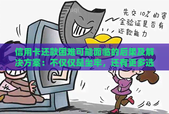 信用卡还款困难可能面临的后果及解决方案：不仅仅是坐牢，还有更多选择！