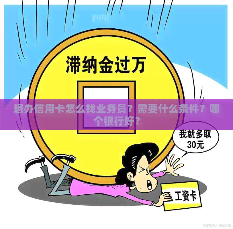 想办信用卡怎么找业务员？需要什么条件？哪个银行好？