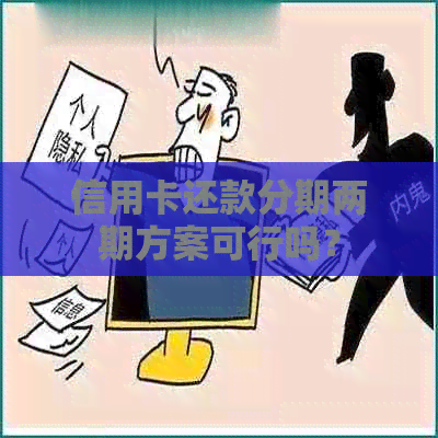 信用卡还款分期两期方案可行吗？