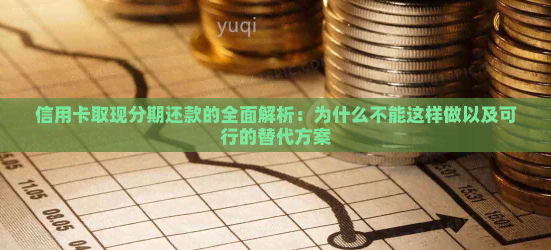 信用卡取现分期还款的全面解析：为什么不能这样做以及可行的替代方案