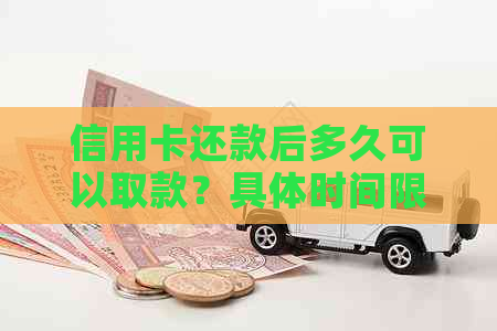 信用卡还款后多久可以取款？具体时间限制及注意事项一文解析