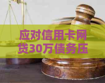 应对信用卡网贷30万债务压力，全面解决方案和实用建议