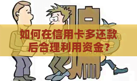 如何在信用卡多还款后合理利用资金？