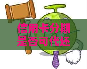 信用卡分期是否可代还？如何操作？分期后的卡能刷卡吗？提前还款可行吗？