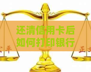 还清信用卡后如何打印银行流水？全额还款会产生影响吗？怎么操作？