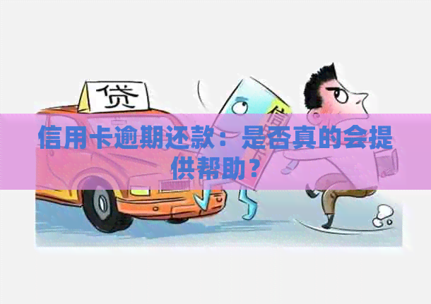 信用卡逾期还款：是否真的会提供帮助？