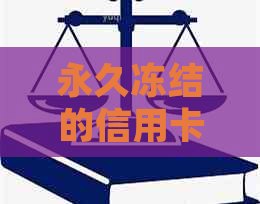 永久冻结的信用卡会收年费吗？如何处理？安全性如何保障？能否解冻？