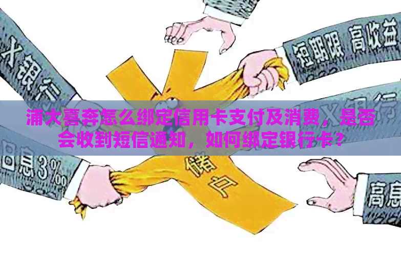 浦大喜奔怎么绑定信用卡支付及消费，是否会收到短信通知，如何绑定银行卡？