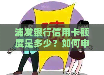 浦发银行信用卡额度是多少？如何申请提高信用卡额度？