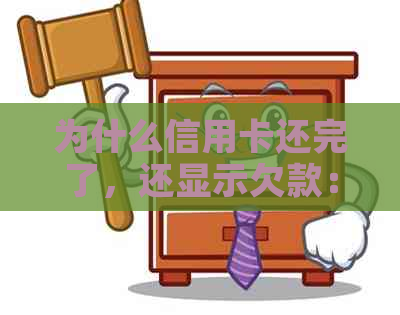 为什么信用卡还完了，还显示欠款：还款后仍有余额的原因及解决方法