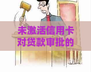 未激活信用卡对贷款审批的影响及其解决办法