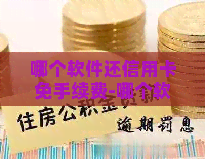 哪个软件还信用卡免手续费-哪个软件还信用卡免手续费的