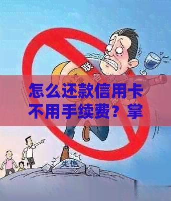 怎么还款信用卡不用手续费？掌握这些方法让你轻松免手续！