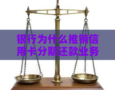 银行为什么推销信用卡分期还款业务？