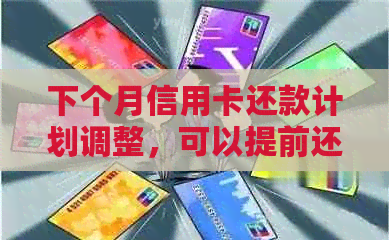 下个月信用卡还款计划调整，可以提前还款吗？