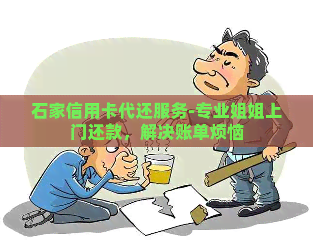 石家信用卡代还服务-专业姐姐上门还款，解决账单烦恼