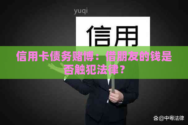 信用卡债务博：借朋友的钱是否触犯法律？