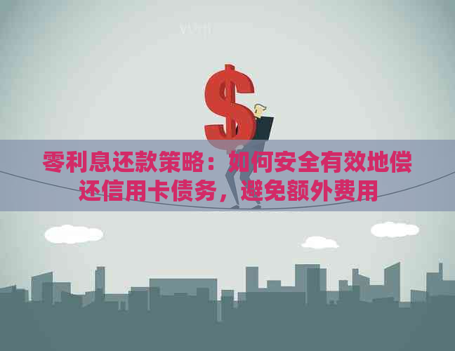 零利息还款策略：如何安全有效地偿还信用卡债务，避免额外费用