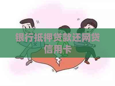 银行抵押贷款还网贷信用卡