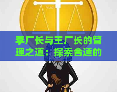 李厂长与王厂长的管理之道：探索合适的领导策略和案例分析