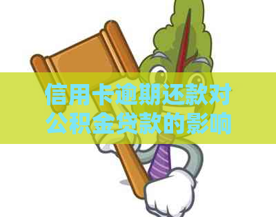 信用卡逾期还款对公积金贷款的影响与解决方案