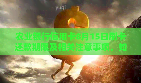 农业银行信用卡8月15日刷卡还款期限及相关注意事项，如何规划还款计划？