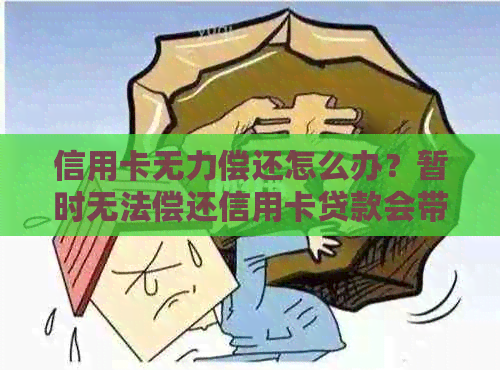 信用卡无力偿还怎么办？暂时无法偿还信用卡贷款会带来什么后果？