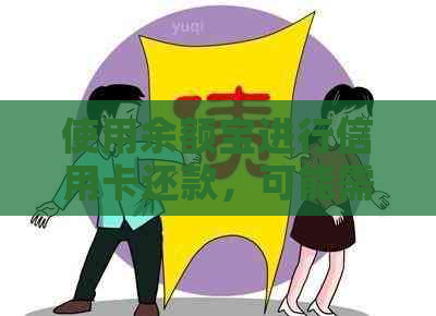 使用余额宝进行信用卡还款，可能需要支付额外服务费和手续费