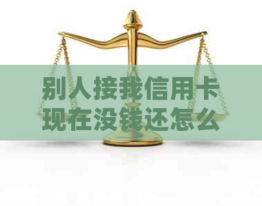 别人接我信用卡现在没钱还怎么办？如何处理这种情况？