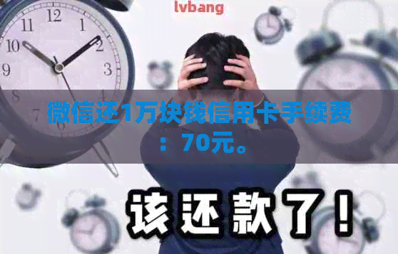 微信还1万块钱信用卡手续费：70元。