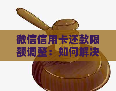 微信信用卡还款限额调整：如何解决1万限额带来的困扰与解决方案