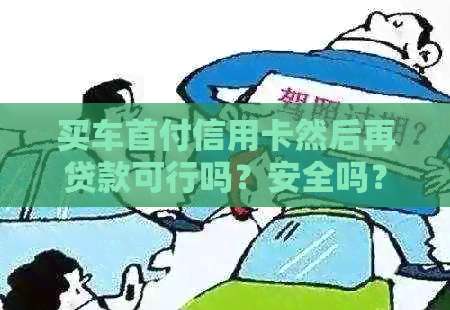 买车首付信用卡然后再贷款可行吗？安全吗？额度多少？会影响贷款吗？