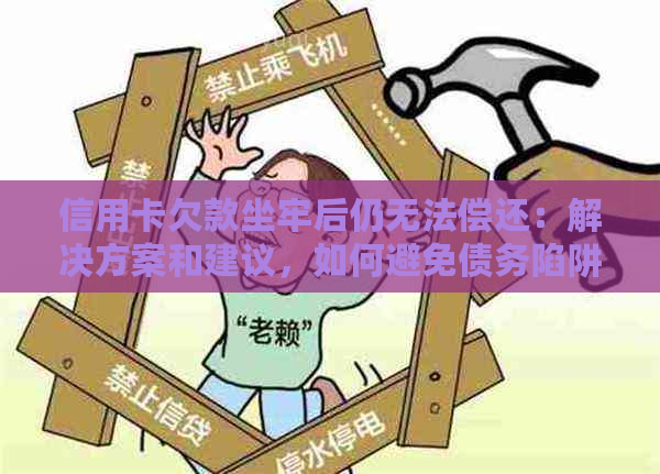 信用卡欠款坐牢后仍无法偿还：解决方案和建议，如何避免债务陷阱？